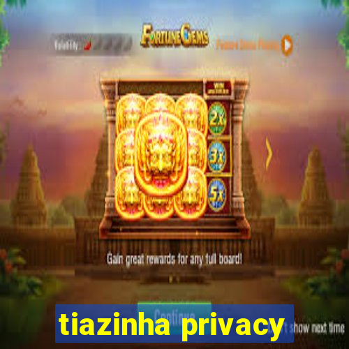 tiazinha privacy